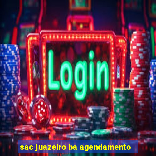 sac juazeiro ba agendamento